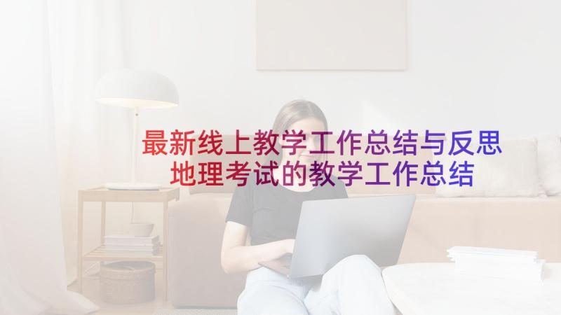 最新线上教学工作总结与反思 地理考试的教学工作总结与反思(汇总5篇)