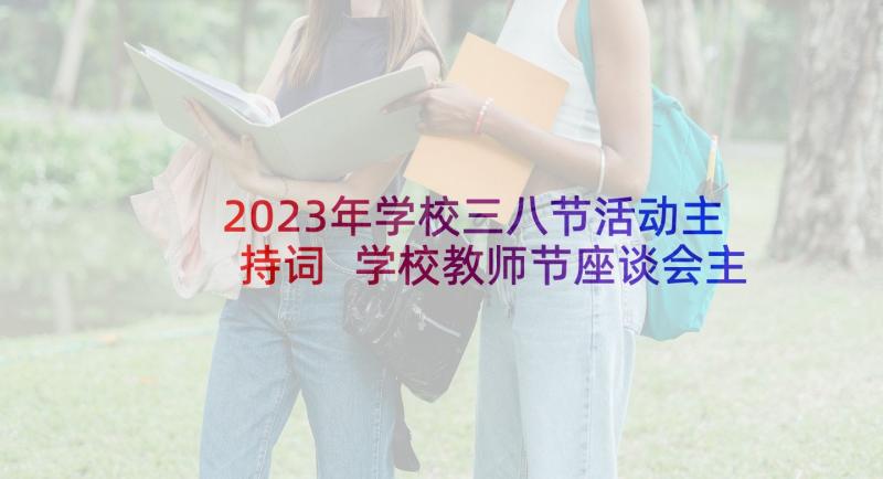 2023年学校三八节活动主持词 学校教师节座谈会主持词(通用5篇)