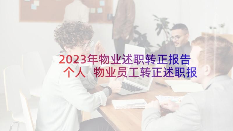 2023年物业述职转正报告个人 物业员工转正述职报告(优秀9篇)