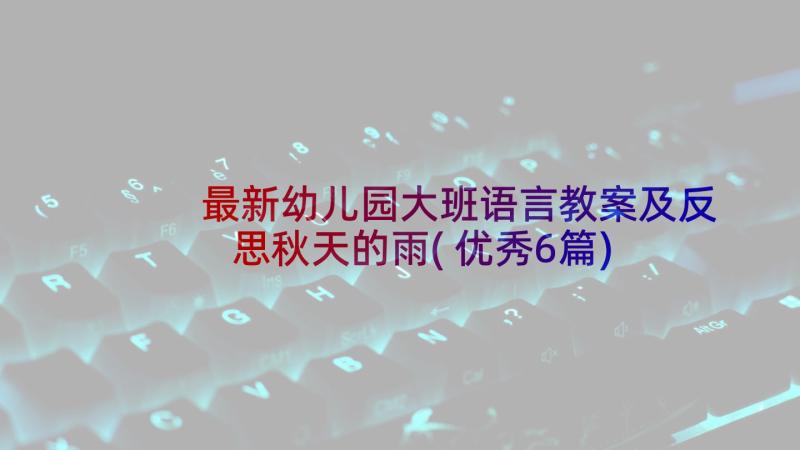 最新幼儿园大班语言教案及反思秋天的雨(优秀6篇)