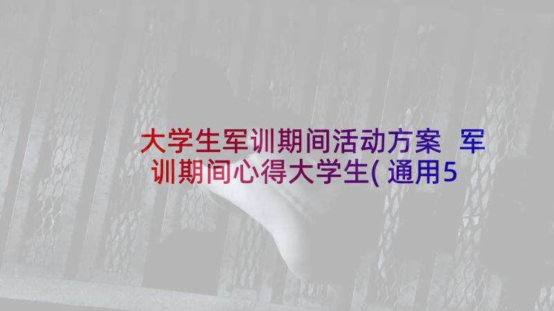 大学生军训期间活动方案 军训期间心得大学生(通用5篇)