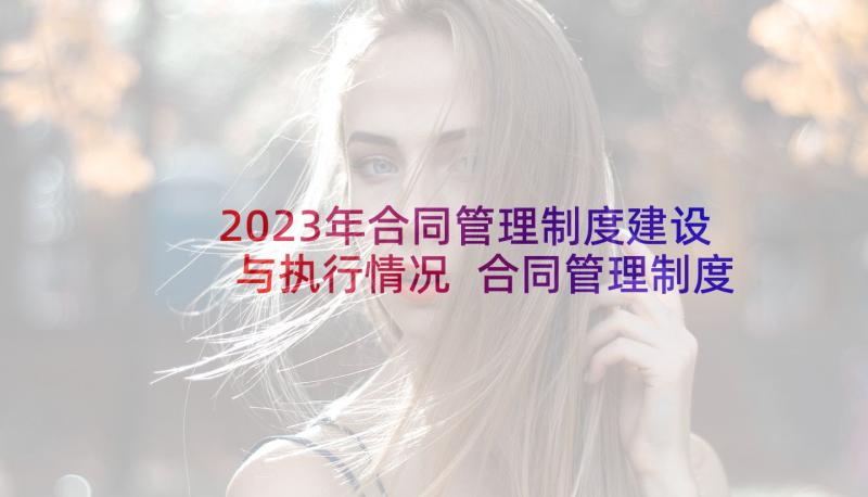 2023年合同管理制度建设与执行情况 合同管理制度(优质5篇)