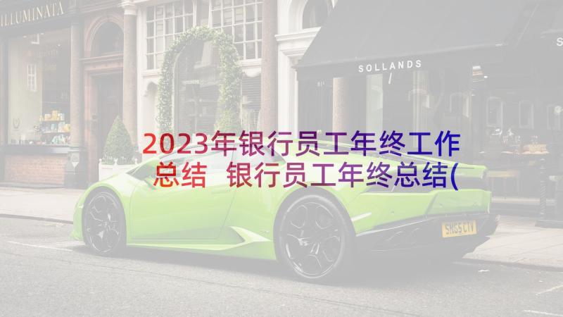 2023年银行员工年终工作总结 银行员工年终总结(汇总6篇)