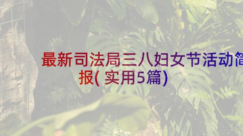 最新司法局三八妇女节活动简报(实用5篇)