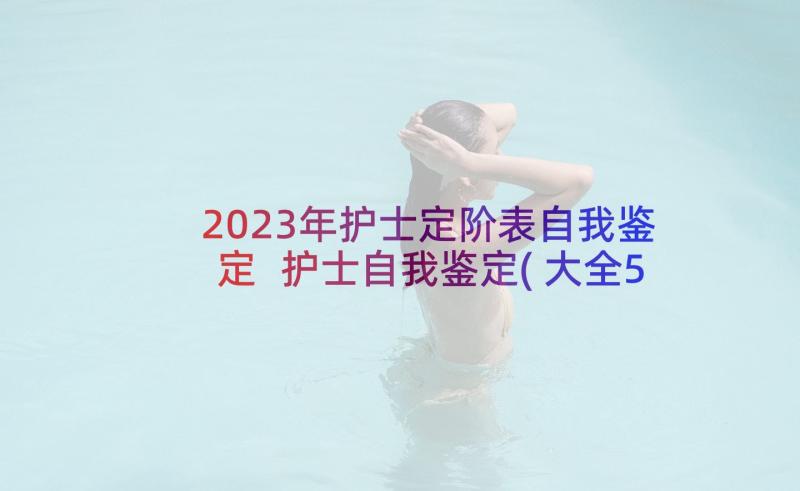 2023年护士定阶表自我鉴定 护士自我鉴定(大全5篇)