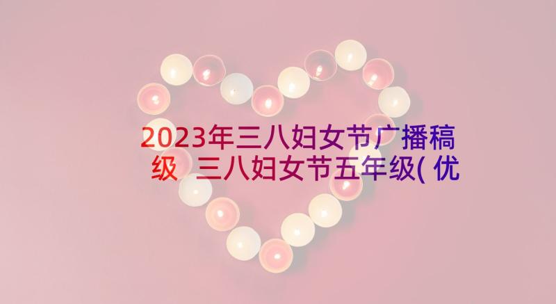 2023年三八妇女节广播稿级 三八妇女节五年级(优质5篇)