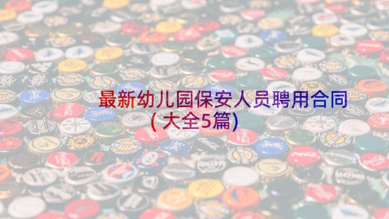 最新幼儿园保安人员聘用合同(大全5篇)