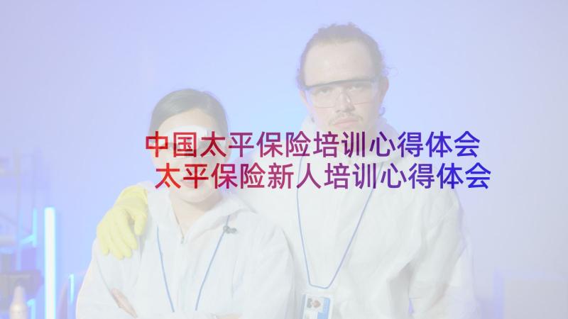 中国太平保险培训心得体会 太平保险新人培训心得体会(通用5篇)