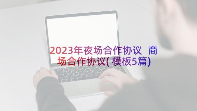 2023年夜场合作协议 商场合作协议(模板5篇)