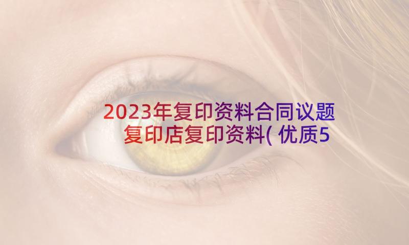 2023年复印资料合同议题 复印店复印资料(优质5篇)