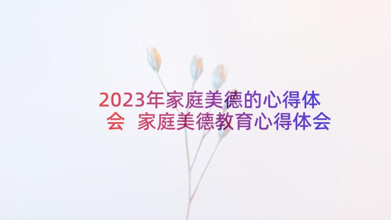 2023年家庭美德的心得体会 家庭美德教育心得体会(优秀5篇)