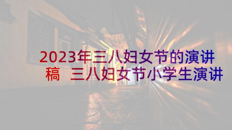 2023年三八妇女节的演讲稿 三八妇女节小学生演讲稿(实用9篇)