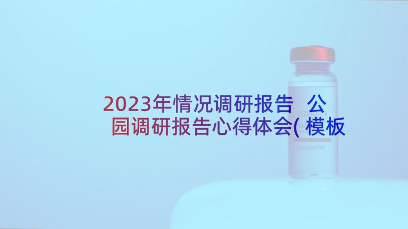 2023年情况调研报告 公园调研报告心得体会(模板10篇)