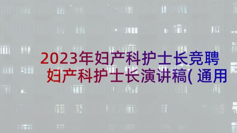 2023年妇产科护士长竞聘妇产科护士长演讲稿(通用10篇)