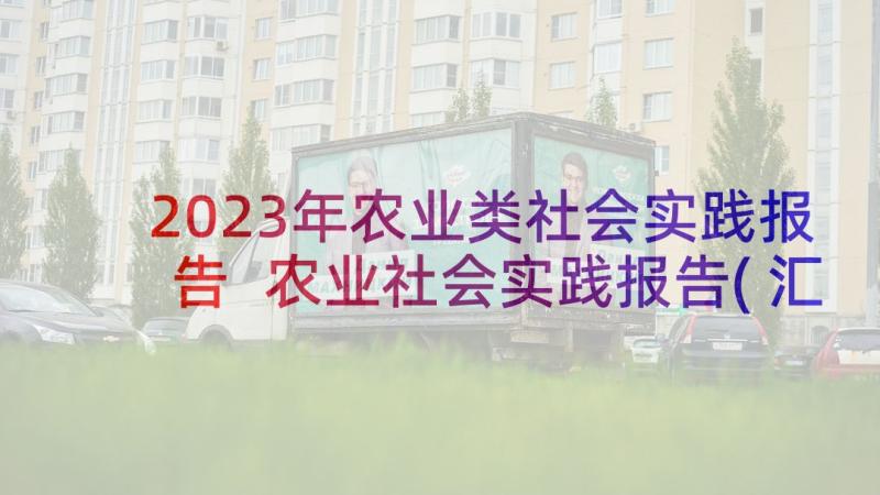 2023年农业类社会实践报告 农业社会实践报告(汇总10篇)