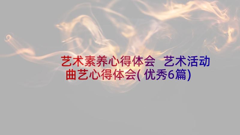 艺术素养心得体会 艺术活动曲艺心得体会(优秀6篇)