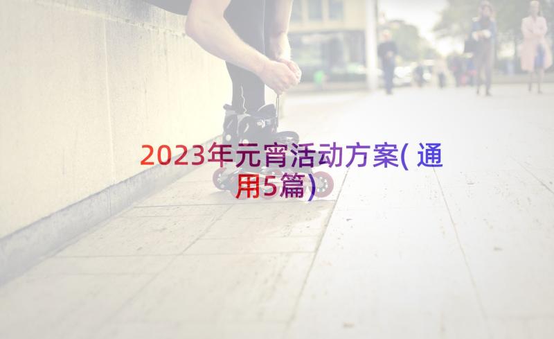 2023年元宵活动方案(通用5篇)