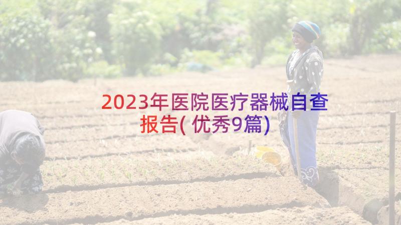 2023年医院医疗器械自查报告(优秀9篇)