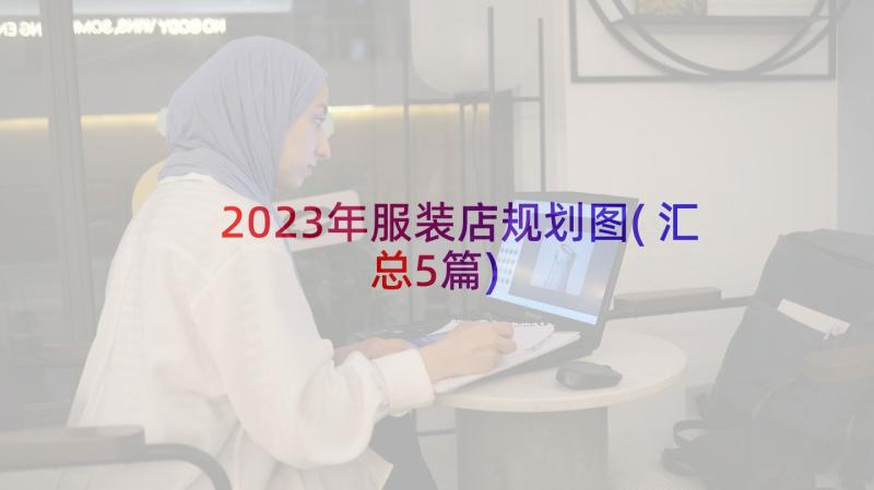 2023年服装店规划图(汇总5篇)