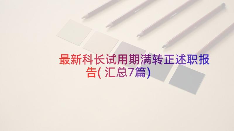 最新科长试用期满转正述职报告(汇总7篇)