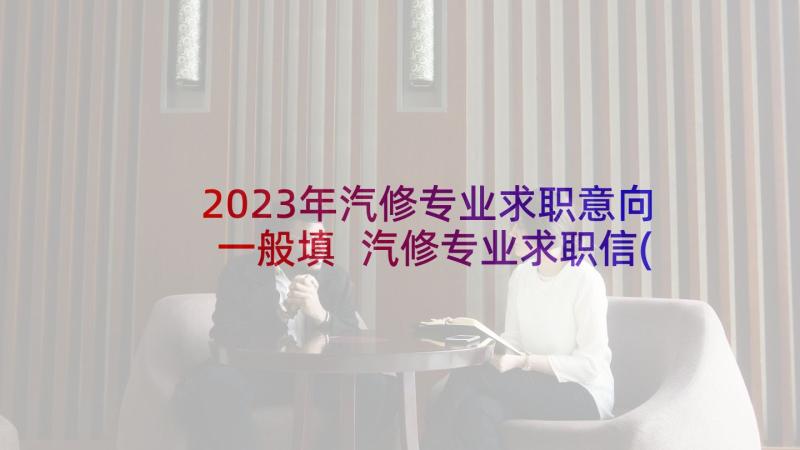 2023年汽修专业求职意向一般填 汽修专业求职信(精选7篇)