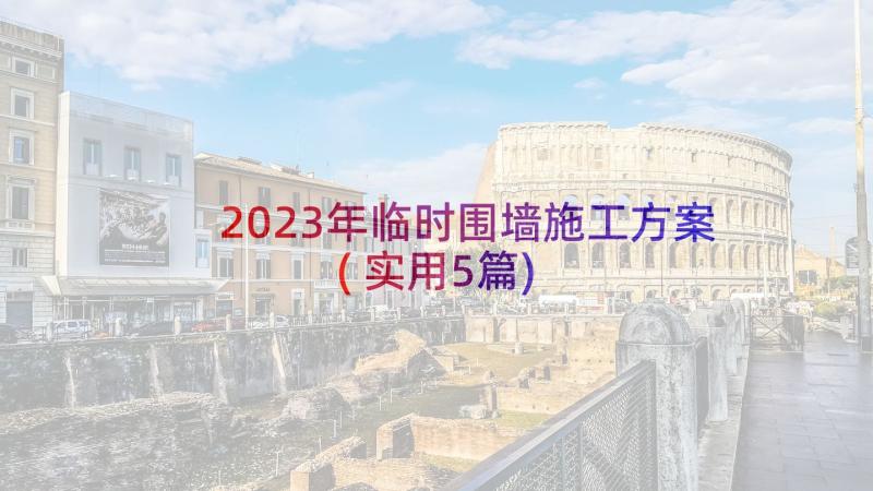 2023年临时围墙施工方案(实用5篇)