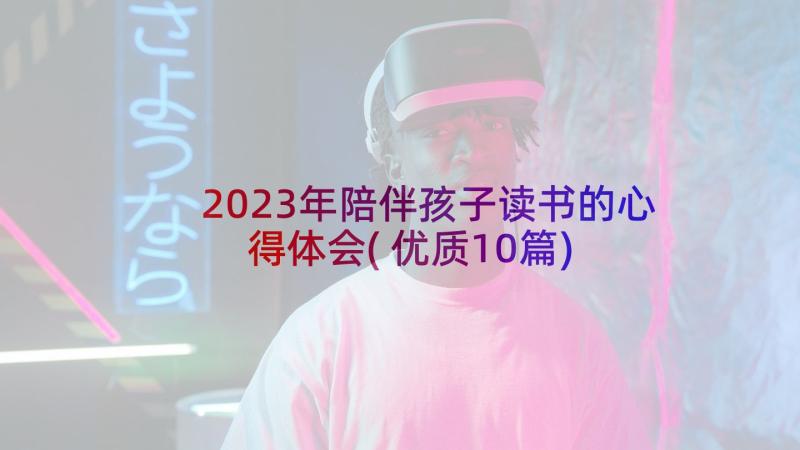 2023年陪伴孩子读书的心得体会(优质10篇)