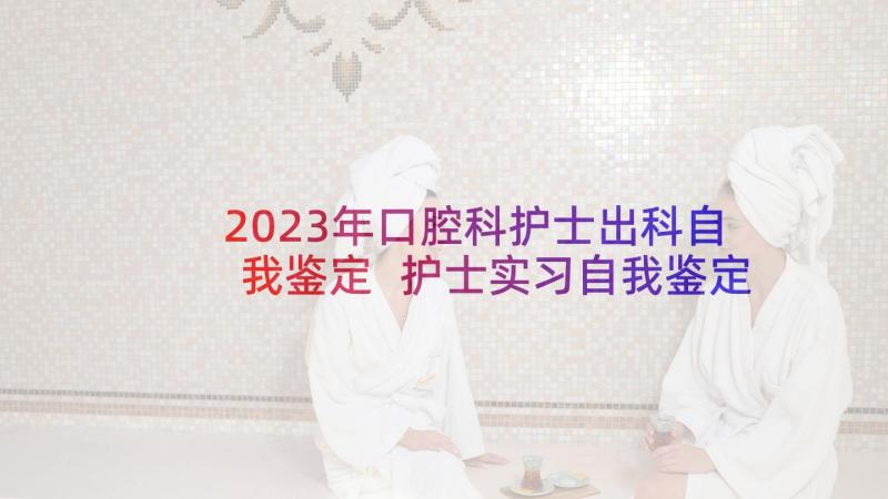 2023年口腔科护士出科自我鉴定 护士实习自我鉴定(实用6篇)