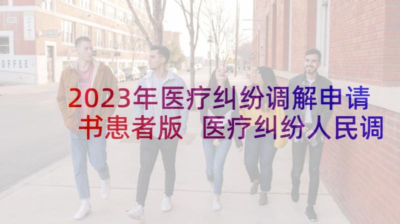 2023年医疗纠纷调解申请书患者版 医疗纠纷人民调解申请书(优秀5篇)