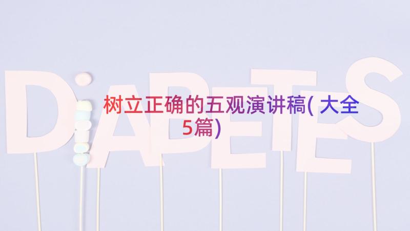 树立正确的五观演讲稿(大全5篇)