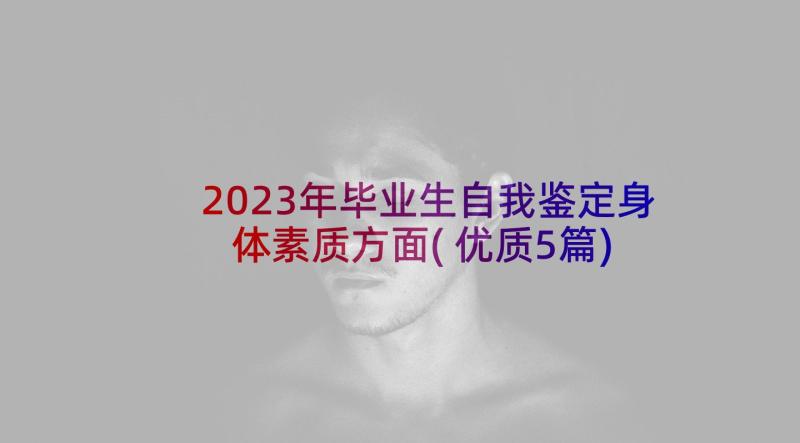 2023年毕业生自我鉴定身体素质方面(优质5篇)