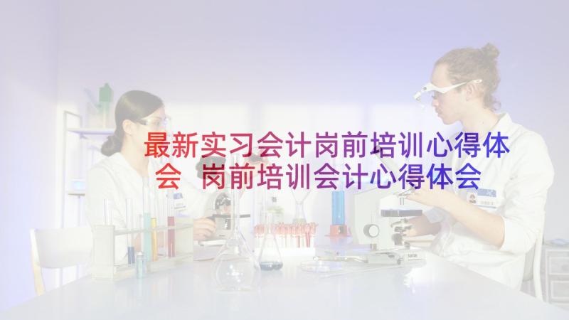 最新实习会计岗前培训心得体会 岗前培训会计心得体会(精选8篇)