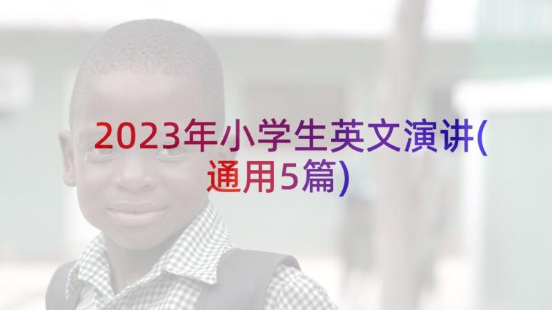 2023年小学生英文演讲(通用5篇)