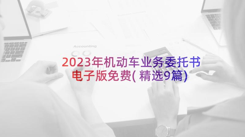 2023年机动车业务委托书电子版免费(精选9篇)
