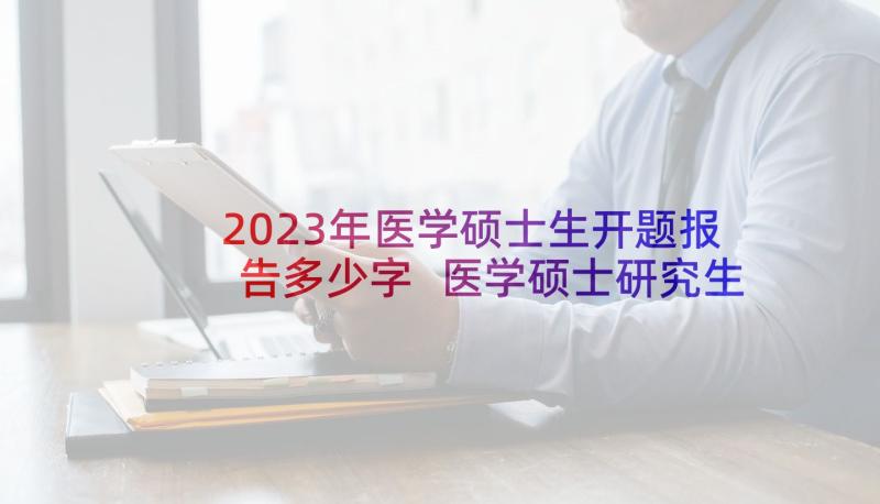 2023年医学硕士生开题报告多少字 医学硕士研究生开题报告(通用5篇)