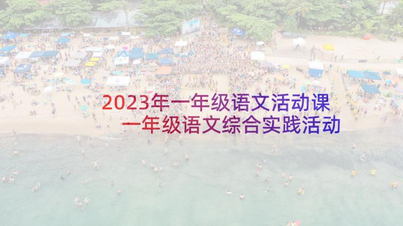 2023年一年级语文活动课 一年级语文综合实践活动方案(通用5篇)