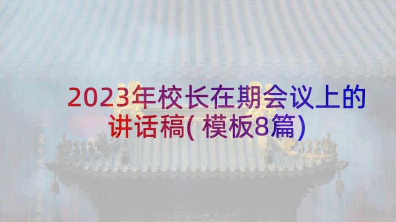 2023年校长在期会议上的讲话稿(模板8篇)