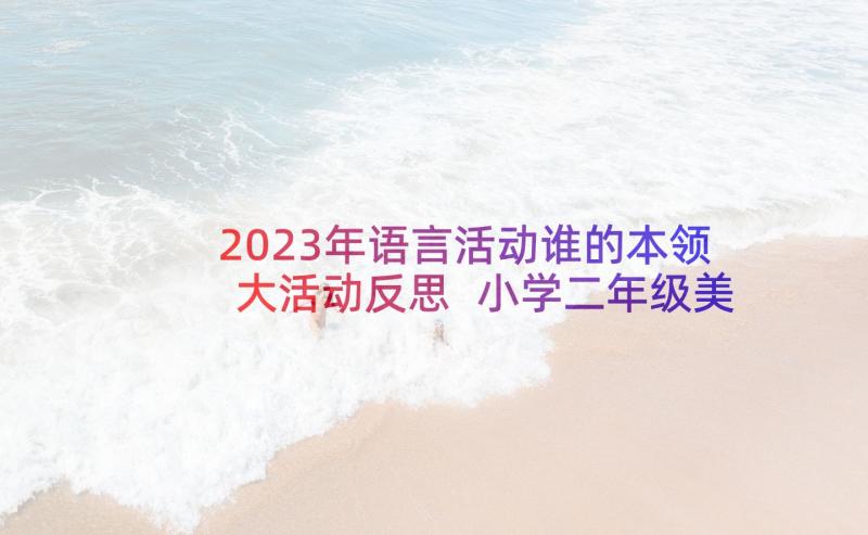 2023年语言活动谁的本领大活动反思 小学二年级美术教学反思(优秀5篇)