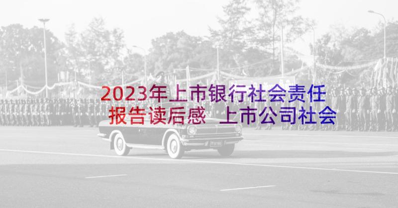 2023年上市银行社会责任报告读后感 上市公司社会责任报告上市公司社会责任(通用5篇)