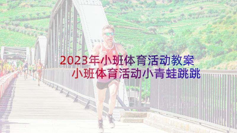 2023年小班体育活动教案 小班体育活动小青蛙跳跳跳(精选5篇)