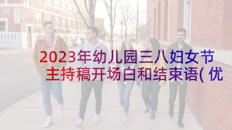 2023年幼儿园三八妇女节主持稿开场白和结束语(优质5篇)