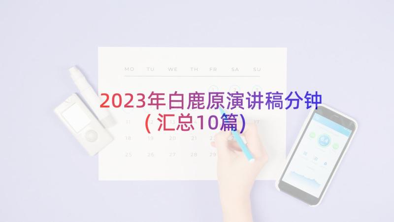 2023年白鹿原演讲稿分钟(汇总10篇)