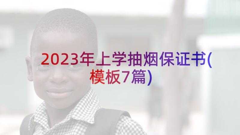 2023年上学抽烟保证书(模板7篇)