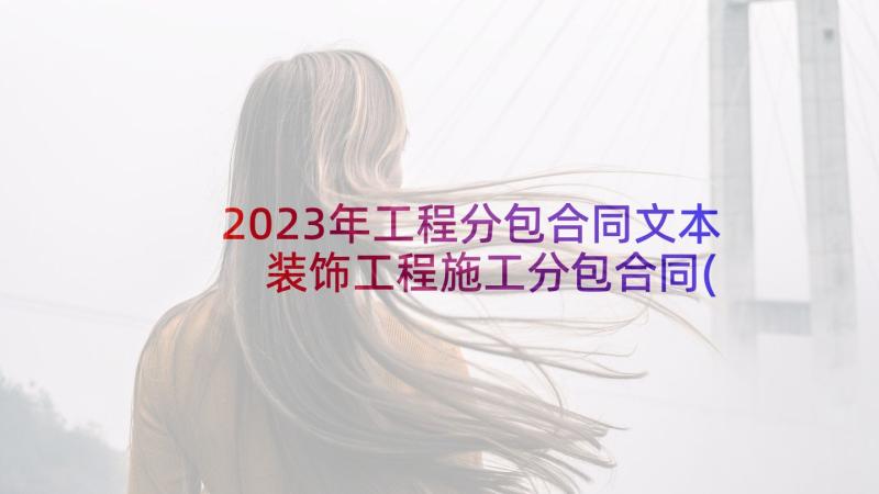 2023年工程分包合同文本 装饰工程施工分包合同(通用7篇)