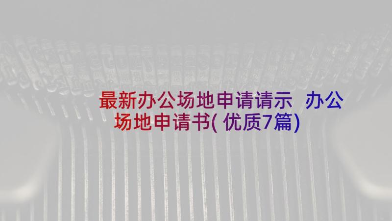 最新办公场地申请请示 办公场地申请书(优质7篇)