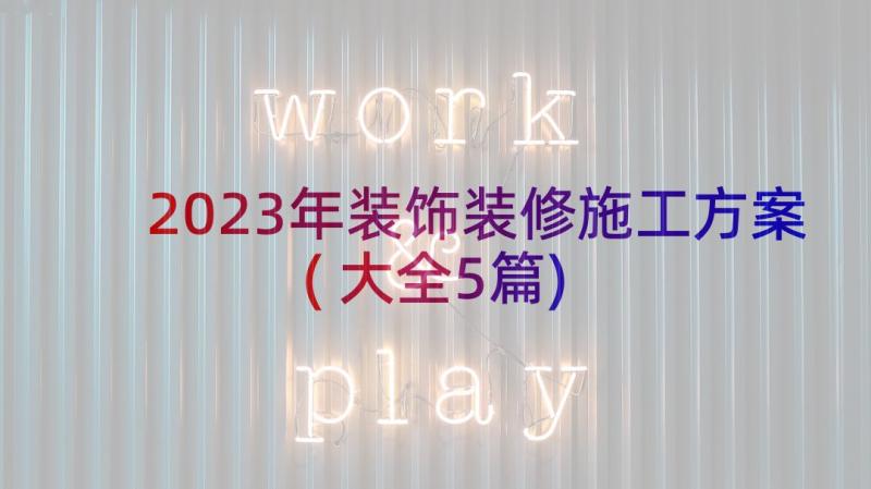 2023年装饰装修施工方案(大全5篇)