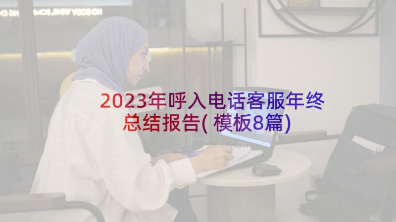 2023年呼入电话客服年终总结报告(模板8篇)