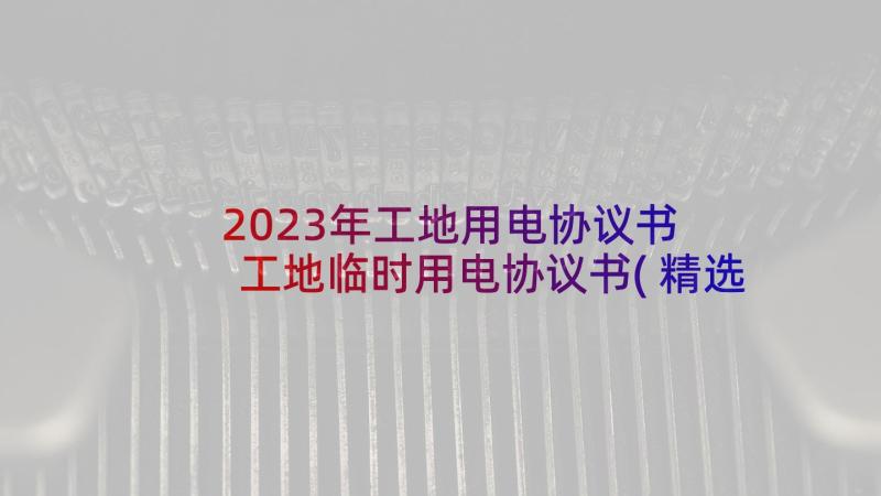 2023年工地用电协议书 工地临时用电协议书(精选5篇)