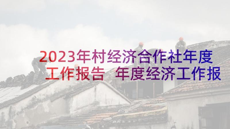 2023年村经济合作社年度工作报告 年度经济工作报告(大全5篇)