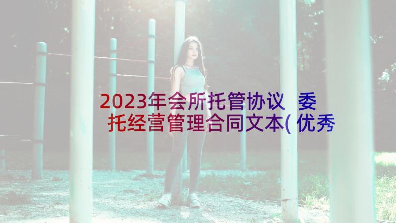 2023年会所托管协议 委托经营管理合同文本(优秀9篇)